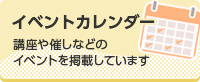 イベントカレンダー　講座や催しなどのイベントを掲載しています